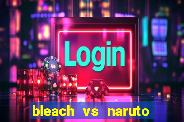 bleach vs naruto 2.6 jogos de luta